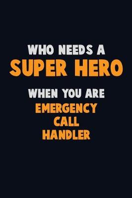 Book cover for Who Need A SUPER HERO, When You Are Emergency Call Handler