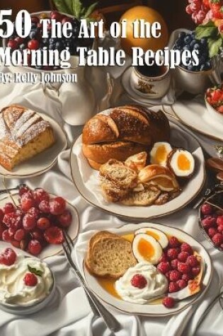 Cover of 50 The Art of the Morning Table Recipes