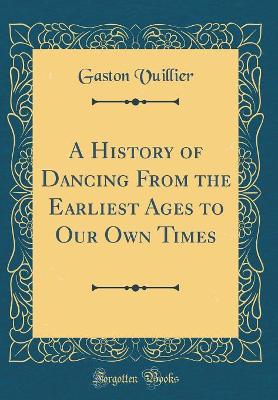 Book cover for A History of Dancing From the Earliest Ages to Our Own Times (Classic Reprint)