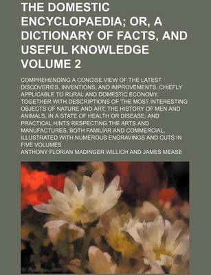 Book cover for The Domestic Encyclopaedia Volume 2; Or, a Dictionary of Facts, and Useful Knowledge. Comprehending a Concise View of the Latest Discoveries, Inventions, and Improvements, Chiefly Applicable to Rural and Domestic Economy. Together with Descriptions of the Most