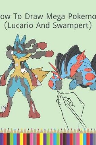 Cover of How To Draw Mega Pokemon (Lucario And Swampert)