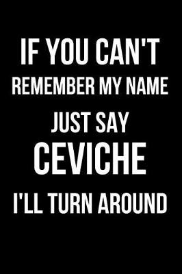 Book cover for If You Can't Remember My Name Just Say Ceviche I'll Turn Around