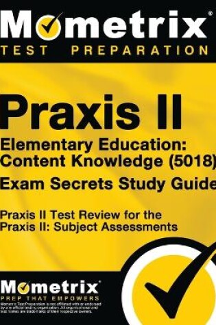 Cover of Praxis II Elementary Education: Content Knowledge (5018) Exam Secrets Study Guide