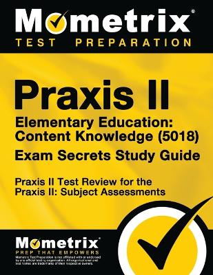 Book cover for Praxis II Elementary Education: Content Knowledge (5018) Exam Secrets Study Guide