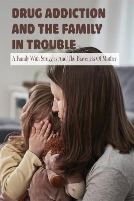 Cover of Drug Addiction And The Family In Trouble