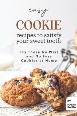 Cover of Easy Cookie Recipes to Satisfy Your Sweet Tooth