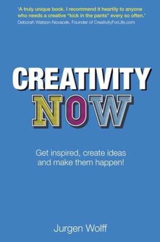 Cover of Creativity Now: Get Inspired, Create Ideas and Make Them Happen Now!