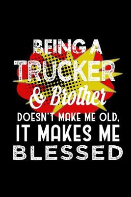 Book cover for Being a trucker & brother doesn't make me old, it makes me blessed