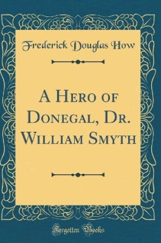 Cover of A Hero of Donegal, Dr. William Smyth (Classic Reprint)