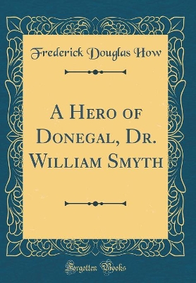 Book cover for A Hero of Donegal, Dr. William Smyth (Classic Reprint)