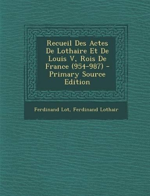 Book cover for Recueil Des Actes de Lothaire Et de Louis V, Rois de France (954-987) - Primary Source Edition