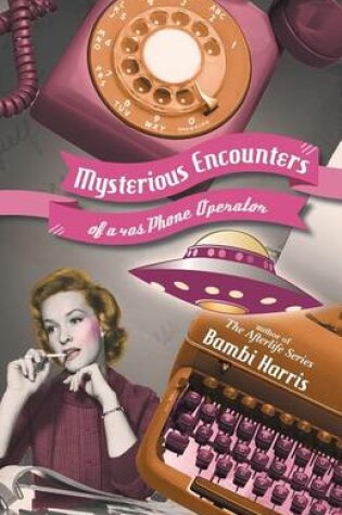 Cover of Mysterious Encounters of a 40s Phone Operator