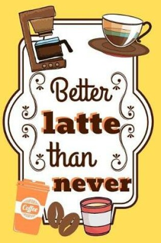 Cover of Better Latte Then Never