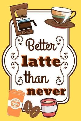Book cover for Better Latte Then Never