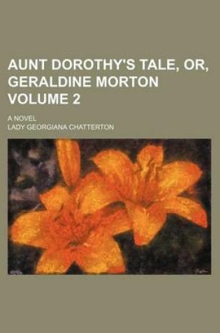 Cover of Aunt Dorothy's Tale, Or, Geraldine Morton; A Novel Volume 2