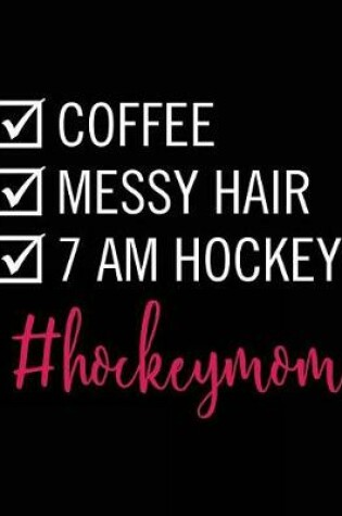 Cover of Coffee Messy Hair 7 AM Hockey #hockeymom