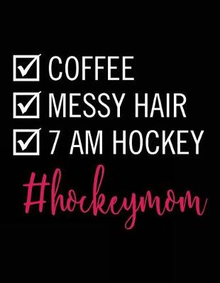 Book cover for Coffee Messy Hair 7 AM Hockey #hockeymom