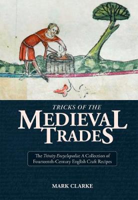 Book cover for Tricks of the Medieval Trades: The Trinity Encyclopedia, a Collection of Fourteenth Century English Craft Recipes