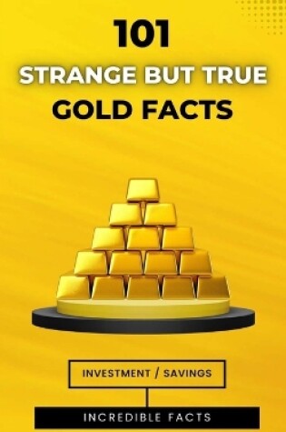 Cover of 101 Strange But True Gold Facts