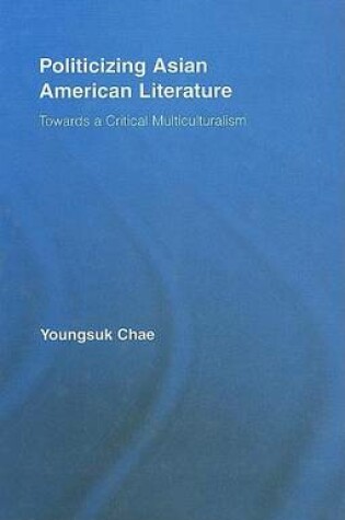 Cover of Politicizing Asian American Literature: Towards a Critical Multiculturalism