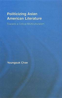 Book cover for Politicizing Asian American Literature: Towards a Critical Multiculturalism