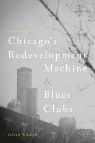 Cover of Chicago's Redevelopment Machine and Blues Clubs