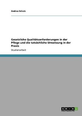 Cover of Gesetzliche Qualitatsanforderungen in der Pflege und die tatsachliche Umsetzung in der Praxis