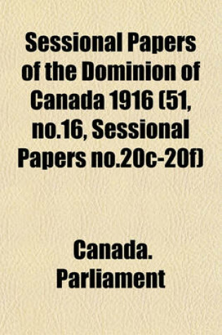 Cover of Sessional Papers of the Dominion of Canada 1916 (51, No.16, Sessional Papers No.20c-20f)