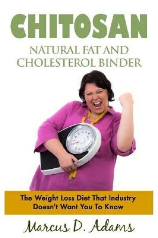 Cover of Chitosan, Natural Fat and Cholesterol Binder - The Weight Loss Diet That Industry Doesn't Want You to Know