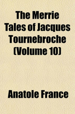 Cover of The Merrie Tales of Jacques Tournebroche (Volume 10); And Child Life in Town and Country