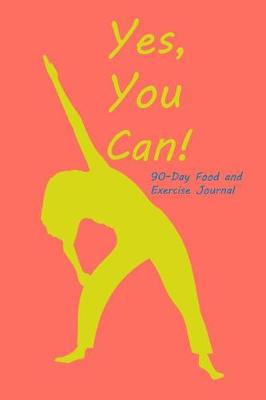 Book cover for Yes You Can 90 Day Food and Exercise Journal