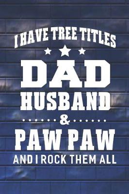 Book cover for I Have Tree Title Dad Husband & Paw Paw And I Rock Them All