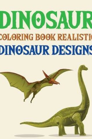Cover of Dinosaur Coloring Book Realistic Dinosaur Designs