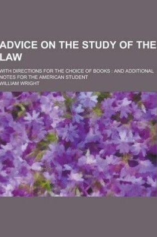 Cover of Advice on the Study of the Law; With Directions for the Choice of Books