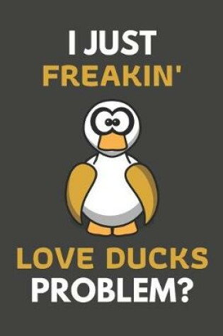 Cover of I Just Freakin' Love Ducks Problem?