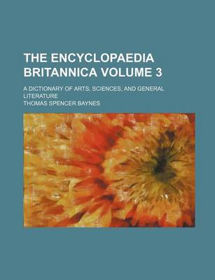 Book cover for The Encyclopaedia Britannica; A Dictionary of Arts, Sciences, and General Literature Volume 3