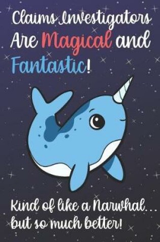 Cover of Claims Investigators Are Magical And Fantastic Kind Of Like A Narwhal But So Much Better