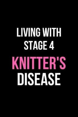 Cover of Living with Stage 4 Knitter's Disease