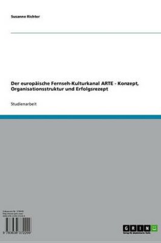 Cover of Der Europaische Fernseh-Kulturkanal Arte - Konzept, Organisationsstruktur Und Erfolgsrezept