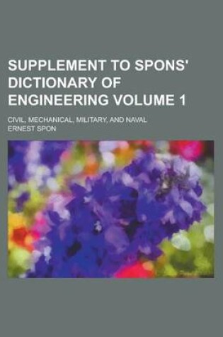 Cover of Supplement to Spons' Dictionary of Engineering; Civil, Mechanical, Military, and Naval Volume 1