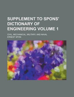 Book cover for Supplement to Spons' Dictionary of Engineering; Civil, Mechanical, Military, and Naval Volume 1