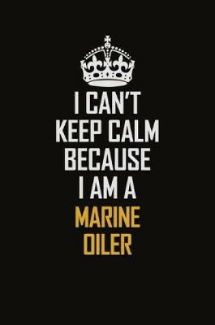 Cover of I Can't Keep Calm Because I Am A Marine Oiler