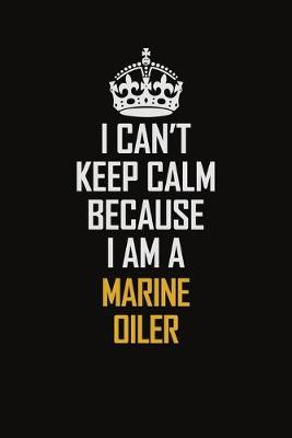 Book cover for I Can't Keep Calm Because I Am A Marine Oiler