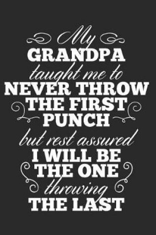 Cover of My Grandpa Taught Me To Never Throw The First Punch, But Rest Assured I Will Be The One Throwing The Last