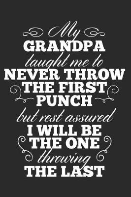 Book cover for My Grandpa Taught Me To Never Throw The First Punch, But Rest Assured I Will Be The One Throwing The Last