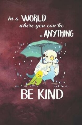 Cover of In A World Where You Can Be Anything Be Kind Notebook Journal