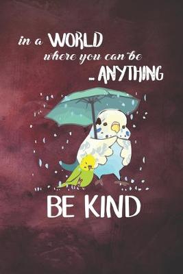 Book cover for In A World Where You Can Be Anything Be Kind Notebook Journal