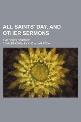 Cover of All Saints' Day, and Other Sermons; And Other Sermons