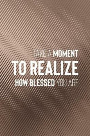 Cover of Take A Moment To Realize How Blessed You Are