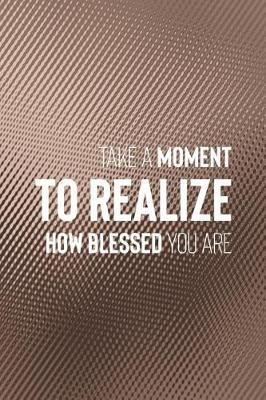 Book cover for Take A Moment To Realize How Blessed You Are